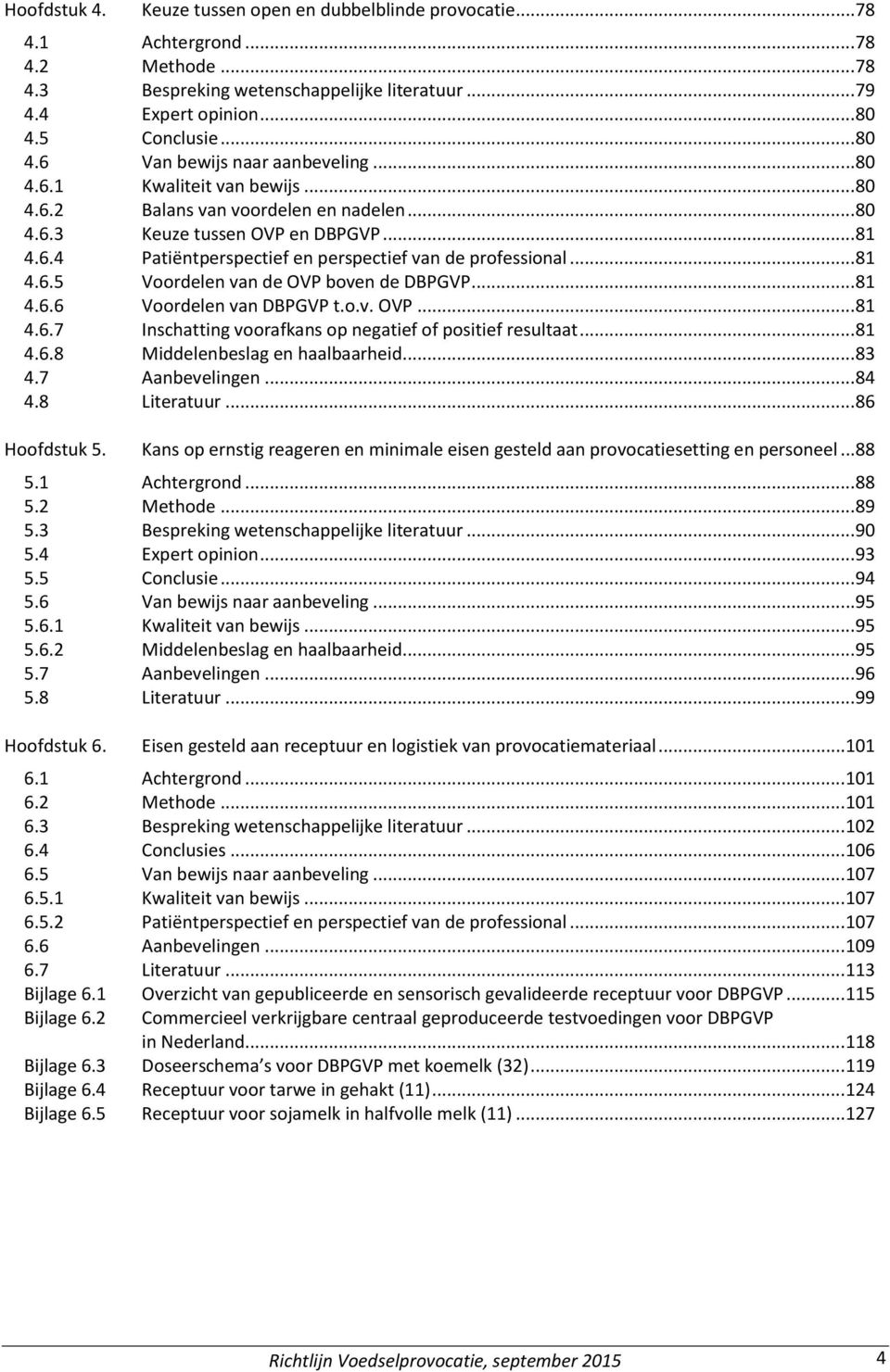 .. 81 4.6.5 Voordelen van de OVP boven de DBPGVP... 81 4.6.6 Voordelen van DBPGVP t.o.v. OVP... 81 4.6.7 Inschatting voorafkans op negatief of positief resultaat... 81 4.6.8 Middelenbeslag en haalbaarheid.