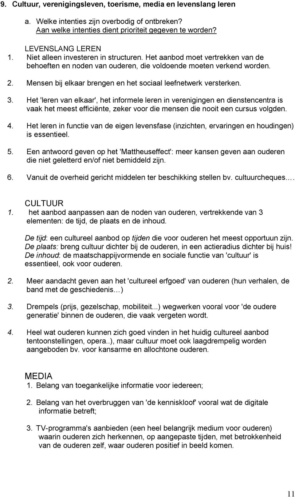 Het 'leren van elkaar', het informele leren in verenigingen en dienstencentra is vaak het meest efficiënte, zeker voor die mensen die nooit een cursus volgden. 4.