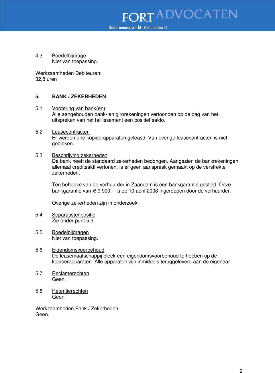 2 Leasecontracten Er werden drie kopieerapparaten geleasd. Van overige leasecontracten is niet gebleken. 5.3 Beschrijving zekerheden De bank heeft de standaard zekerheden bedongen.