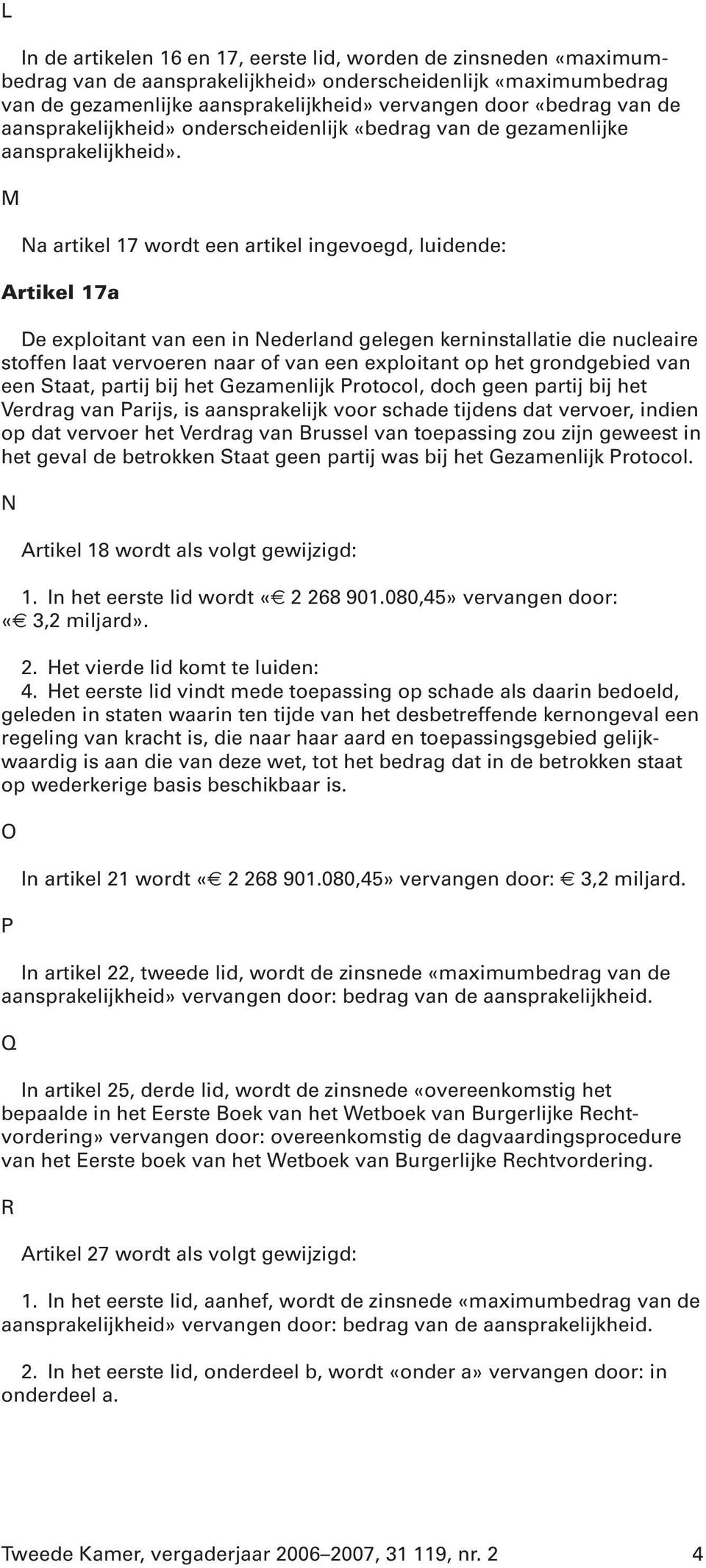 M Na artikel 17 wordt een artikel ingevoegd, luidende: Artikel 17a De exploitant van een in Nederland gelegen kerninstallatie die nucleaire stoffen laat vervoeren naar of van een exploitant op het