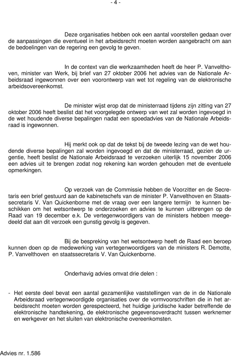 Vanvelthoven, minister van Werk, bij brief van 27 oktober 2006 het advies van de Nationale Arbeidsraad ingewonnen over een voorontwerp van wet tot regeling van de elektronische arbeidsovereenkomst.