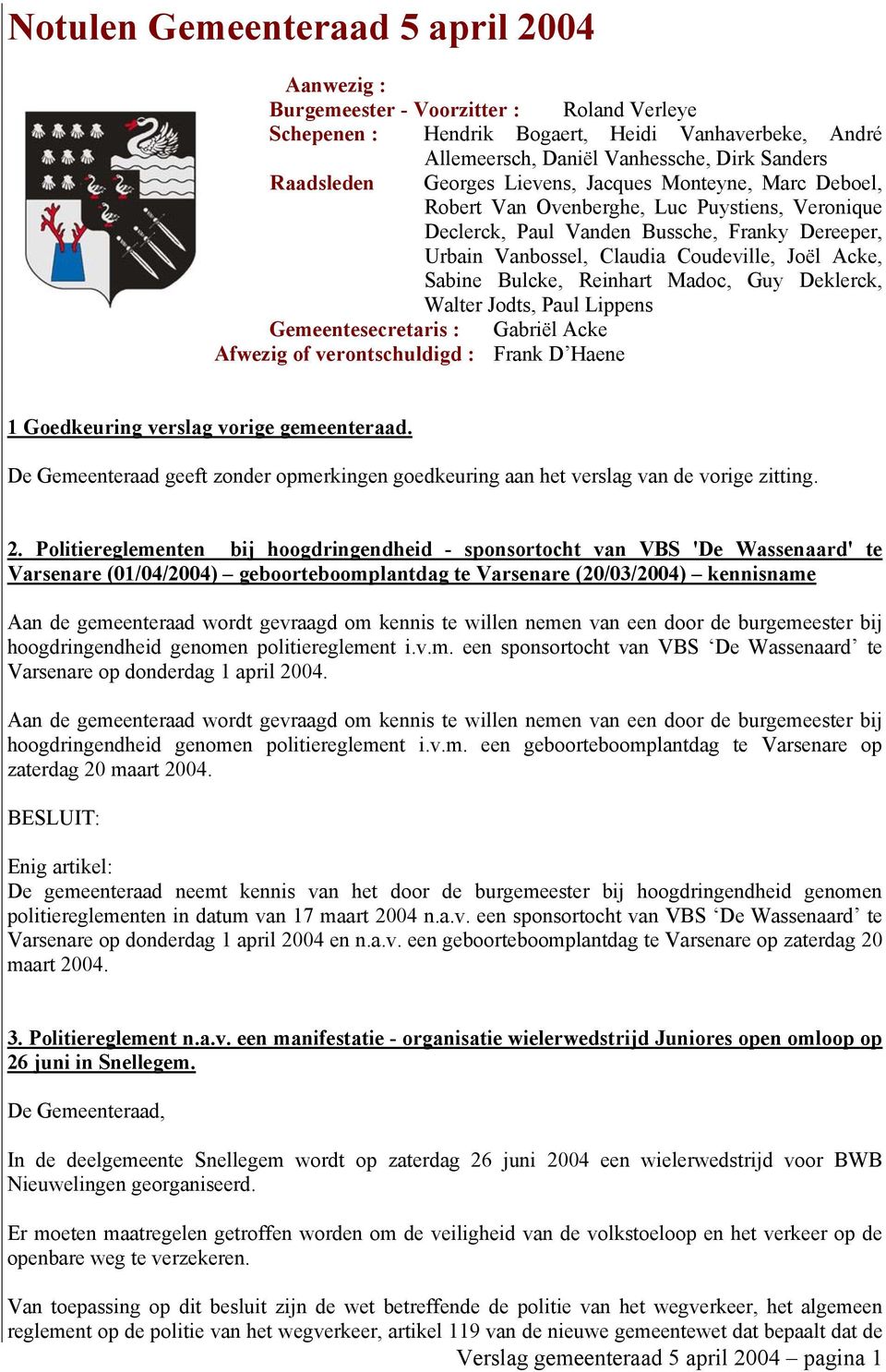 Bulcke, Reinhart Madoc, Guy Deklerck, Walter Jodts, Paul Lippens Gemeentesecretaris : Gabriël Acke Afwezig of verontschuldigd : Frank D Haene 1 Goedkeuring verslag vorige gemeenteraad.