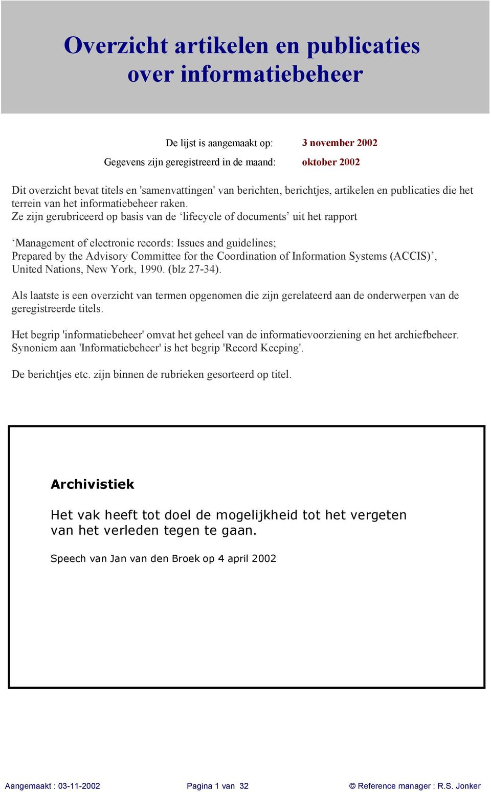 Ze zijn gerubriceerd op basis van de lifecycle of documents uit het rapport Management of electronic records: Issues and guidelines; Prepared by the Advisory Committee for the Coordination of