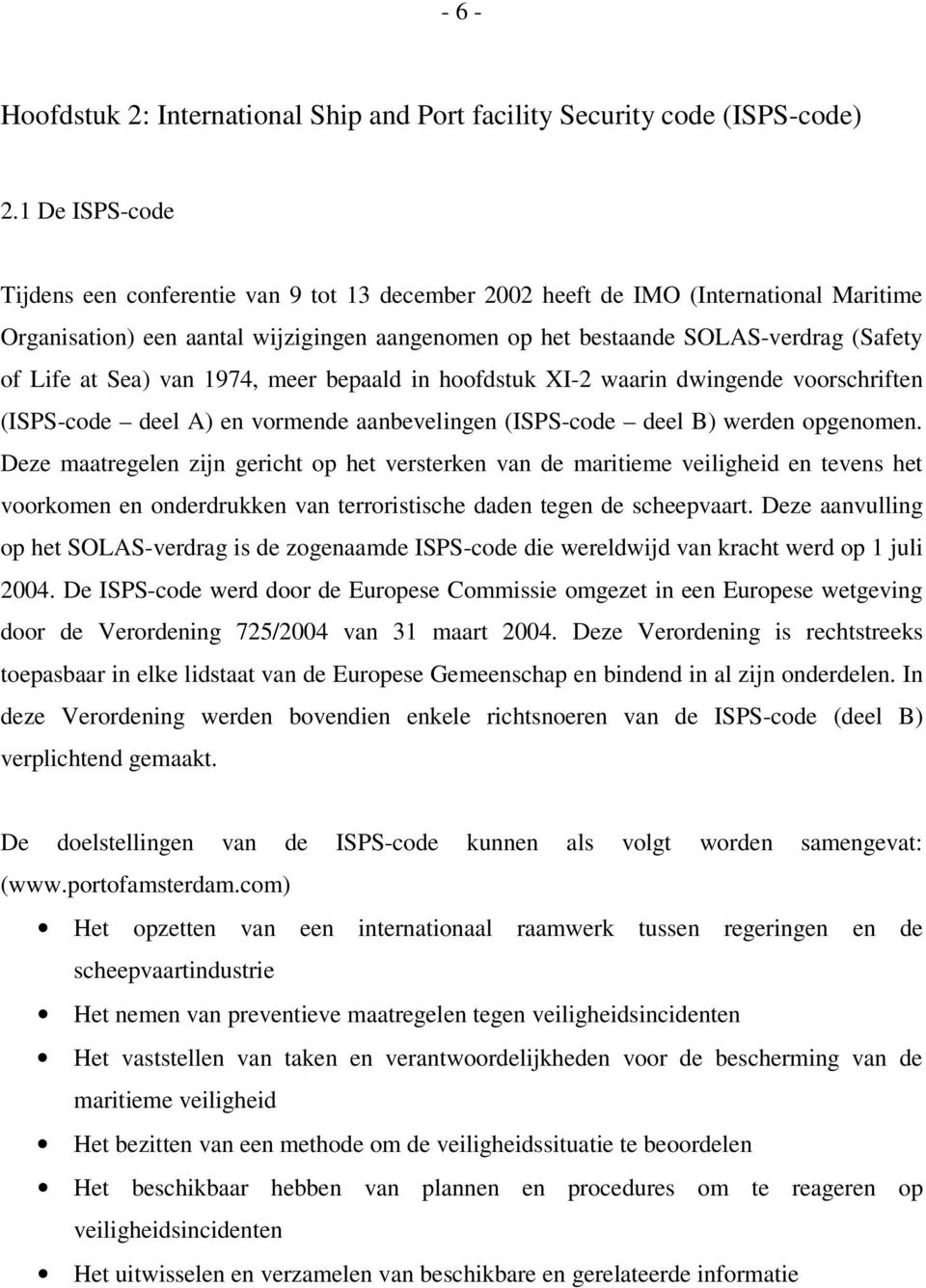 at Sea) van 1974, meer bepaald in hoofdstuk XI-2 waarin dwingende voorschriften (ISPS-code deel A) en vormende aanbevelingen (ISPS-code deel B) werden opgenomen.