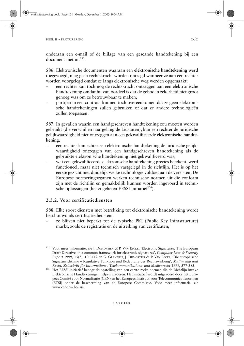 werden opgemaakt: een rechter kan toch nog de rechtskracht ontzeggen aan een elektronische handtekening omdat hij van oordeel is dat de geboden zekerheid niet groot genoeg was om ze betrouwbaar te