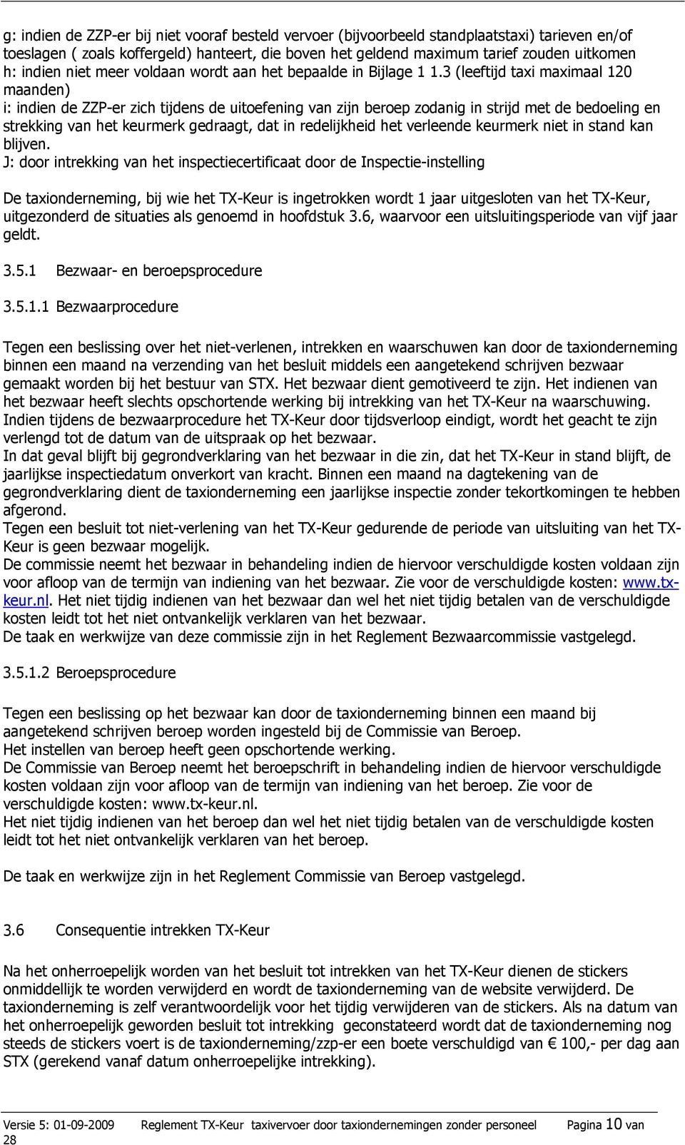 3 (leeftijd taxi maximaal 120 maanden) i: indien de ZZP-er zich tijdens de uitoefening van zijn beroep zodanig in strijd met de bedoeling en strekking van het keurmerk gedraagt, dat in redelijkheid