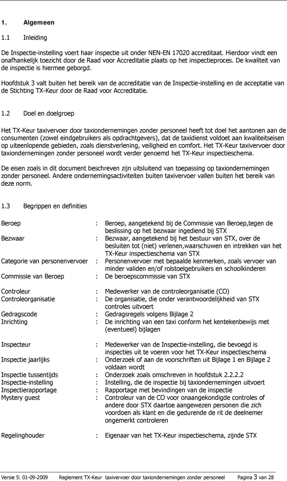 Hoofdstuk 3 valt buiten het bereik van de accreditatie van de Inspectie-instelling en de acceptatie van de Stichting TX-Keur door de Raad voor Accreditatie. 1.