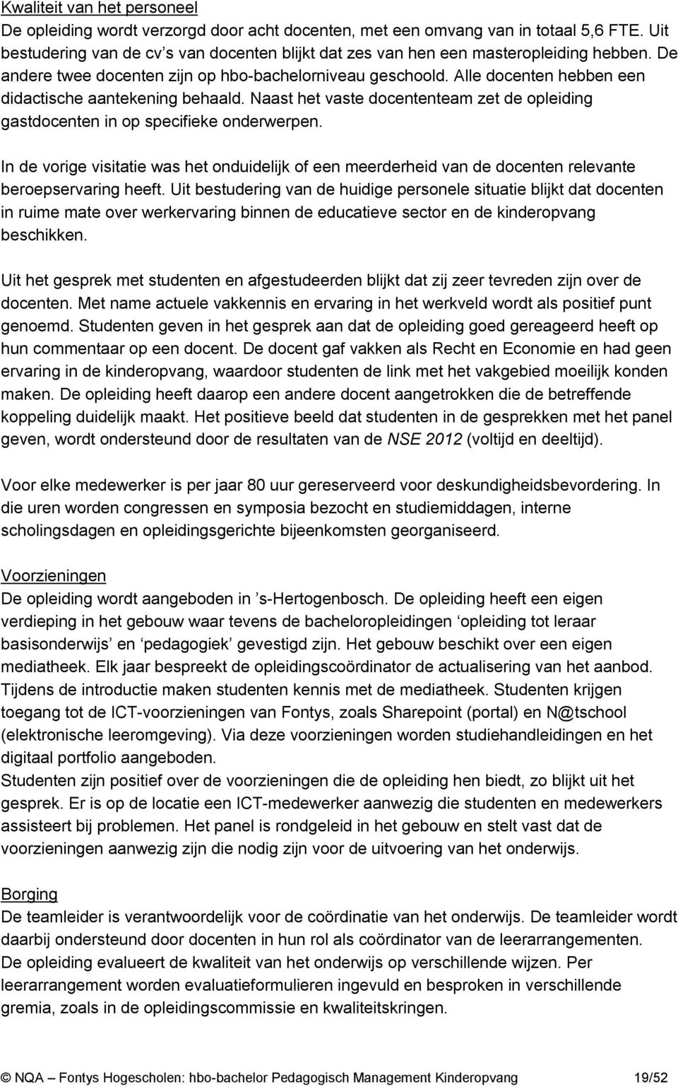 Alle docenten hebben een didactische aantekening behaald. Naast het vaste docententeam zet de opleiding gastdocenten in op specifieke onderwerpen.