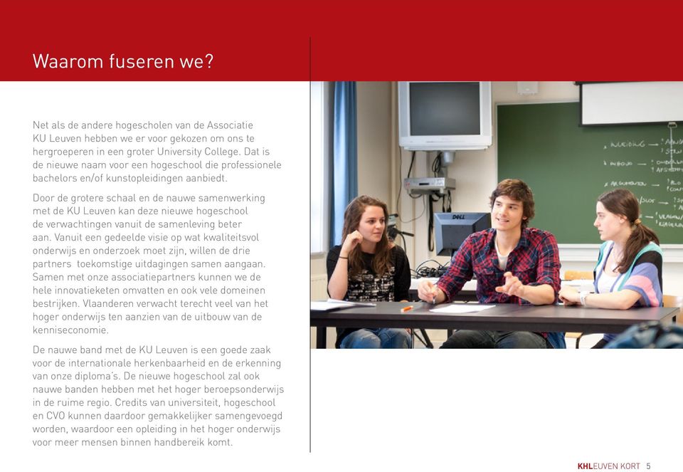 Door de grotere schaal en de nauwe samenwerking met de KU Leuven kan deze nieuwe hogeschool de verwachtingen vanuit de samenleving beter aan.