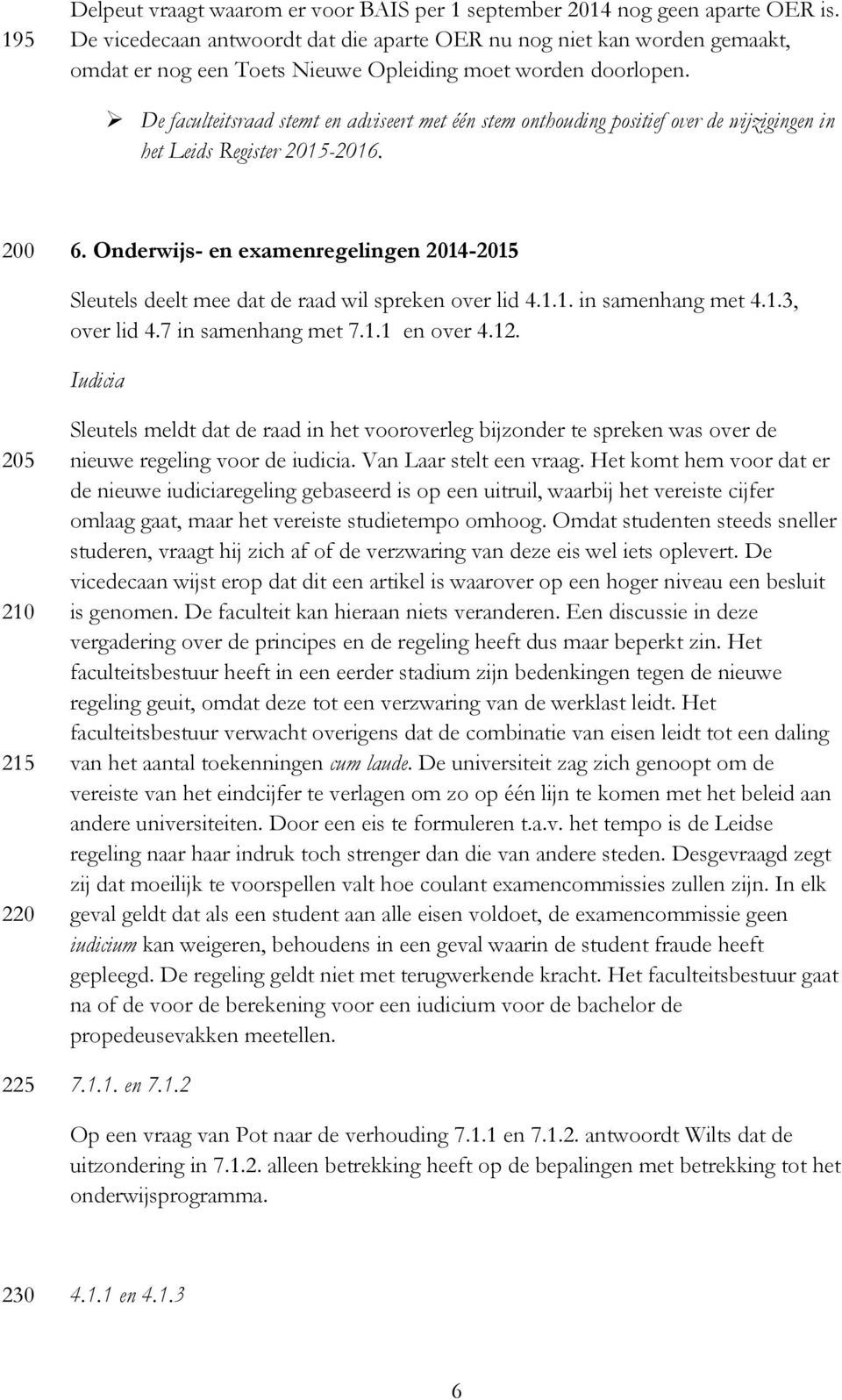 De faculteitsraad stemt en adviseert met één stem onthouding positief over de wijzigingen in het Leids Register 2015-2016. 200 6.