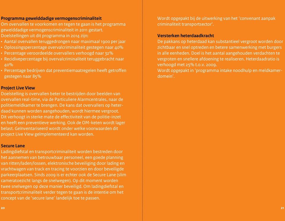 overvallers verhoogd naar 32% Recidivepercentage bij overvalcriminaliteit teruggebracht naar 40% Percentage bedrijven dat preventiemaatregelen heeft getroffen gestegen naar 85% Wordt opgepakt bij de