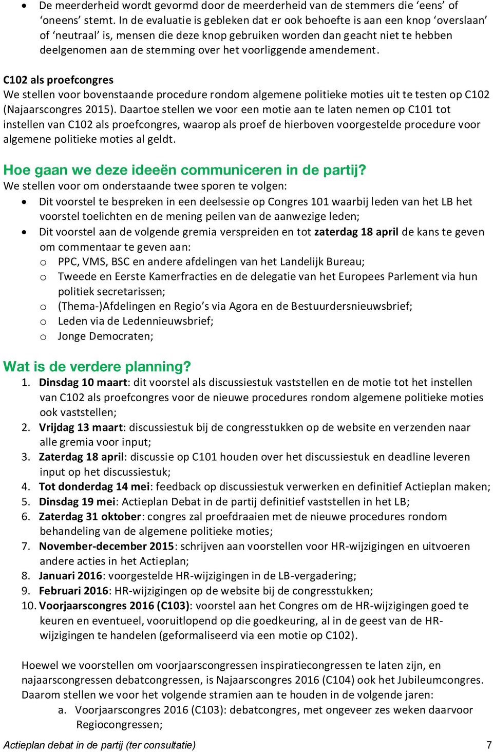 voorliggende amendement. C102 als proefcongres We stellen voor bovenstaande procedure rondom algemene politieke moties uit te testen op C102 (Najaarscongres 2015).