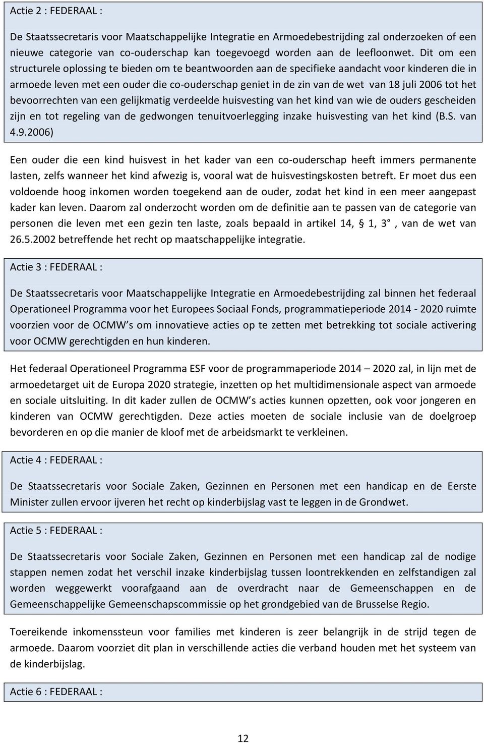 2006 tot het bevoorrechten van een gelijkmatig verdeelde huisvesting van het kind van wie de ouders gescheiden zijn en tot regeling van de gedwongen tenuitvoerlegging inzake huisvesting van het kind