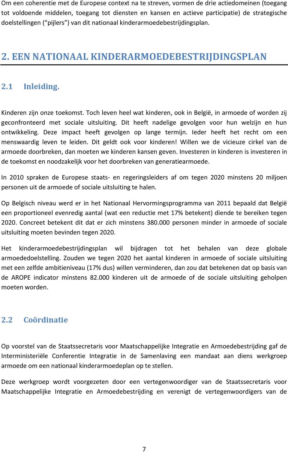 Toch leven heel wat kinderen, ook in België, in armoede of worden zij geconfronteerd met sociale uitsluiting. Dit heeft nadelige gevolgen voor hun welzijn en hun ontwikkeling.