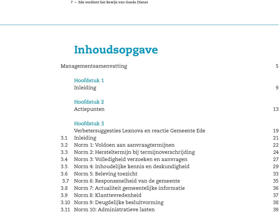 4 Norm 3: Volledigheid verzoeken en aanvragen 27 3.5 Norm 4: Inhoudelijke kennis en deskundigheid 29 3.6 Norm 5: Beleving toezicht 33 3.