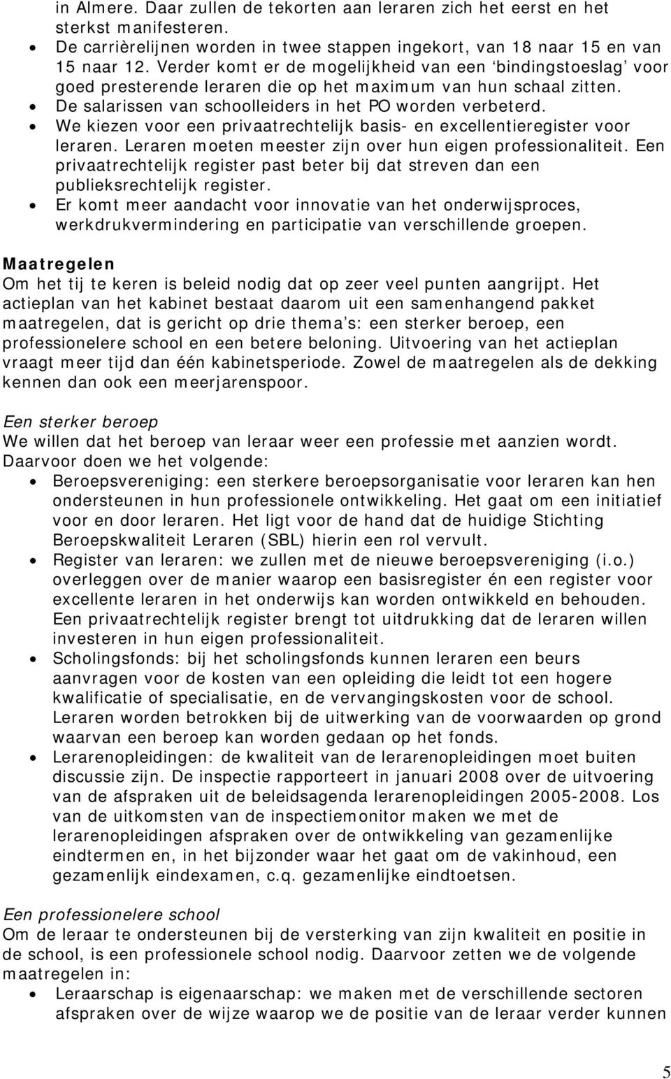 We kiezen voor een privaatrechtelijk basis- en excellentieregister voor leraren. Leraren moeten meester zijn over hun eigen professionaliteit.