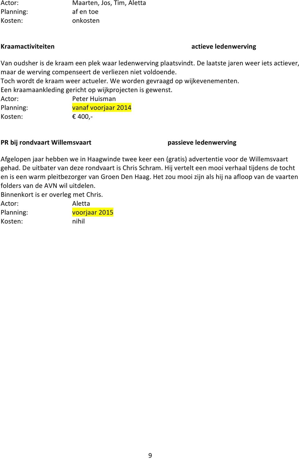 Actor: PeterHuisman Planning: vanafvoorjaar2014 Kosten: 400, PRbijrondvaartWillemsvaart passieveledenwerving AfgelopenjaarhebbenweinHaagwindetweekeereen(gratis)advertentievoordeWillemsvaart gehad.