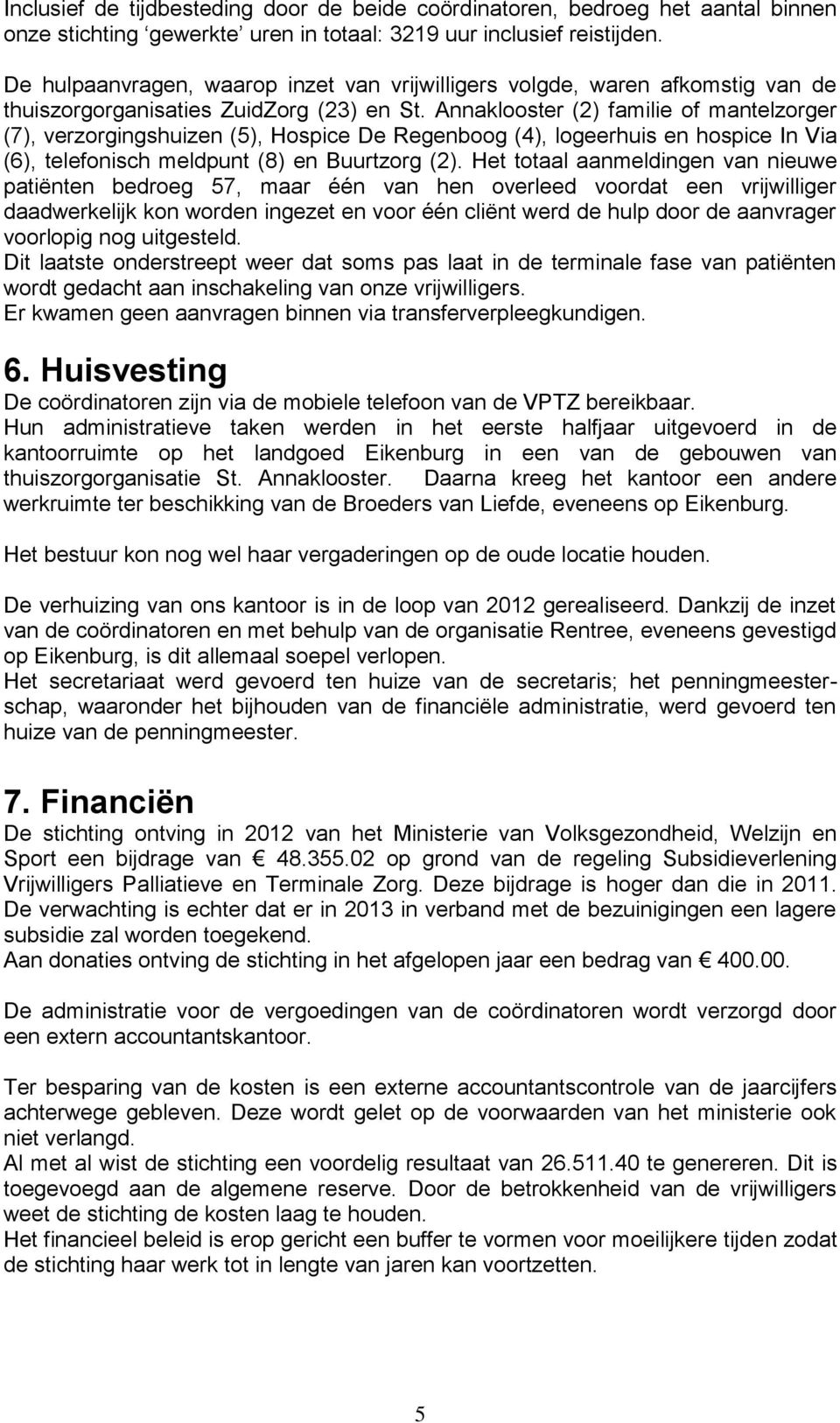 Annaklooster (2) familie of mantelzorger (7), verzorgingshuizen (5), Hospice De Regenboog (4), logeerhuis en hospice In Via (6), telefonisch meldpunt (8) en Buurtzorg (2).