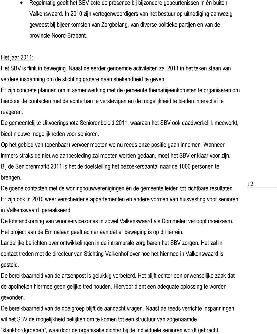 Het jaar 2011: Het SBV is flink in beweging. Naast de eerder genoemde activiteiten zal 2011 in het teken staan van verdere inspanning om de stichting grotere naamsbekendheid te geven.