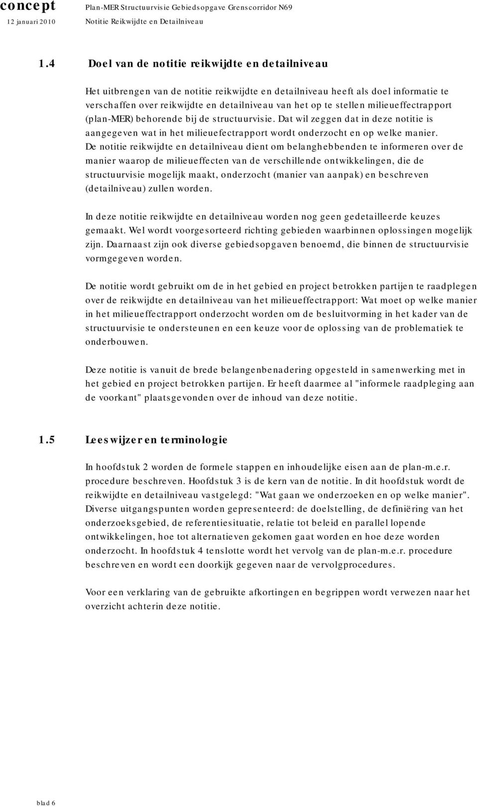 De notitie reikwijdte en detailniveau dient om belanghebbenden te informeren over de manier waarop de milieueffecten van de verschillende ontwikkelingen, die de structuurvisie mogelijk maakt,