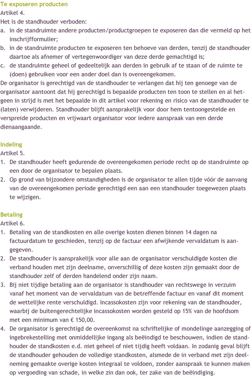 de standruimte geheel of gedeeltelijk aan derden in gebruik af te staan of de ruimte te (doen) gebruiken voor een ander doel dan is overeengekomen.