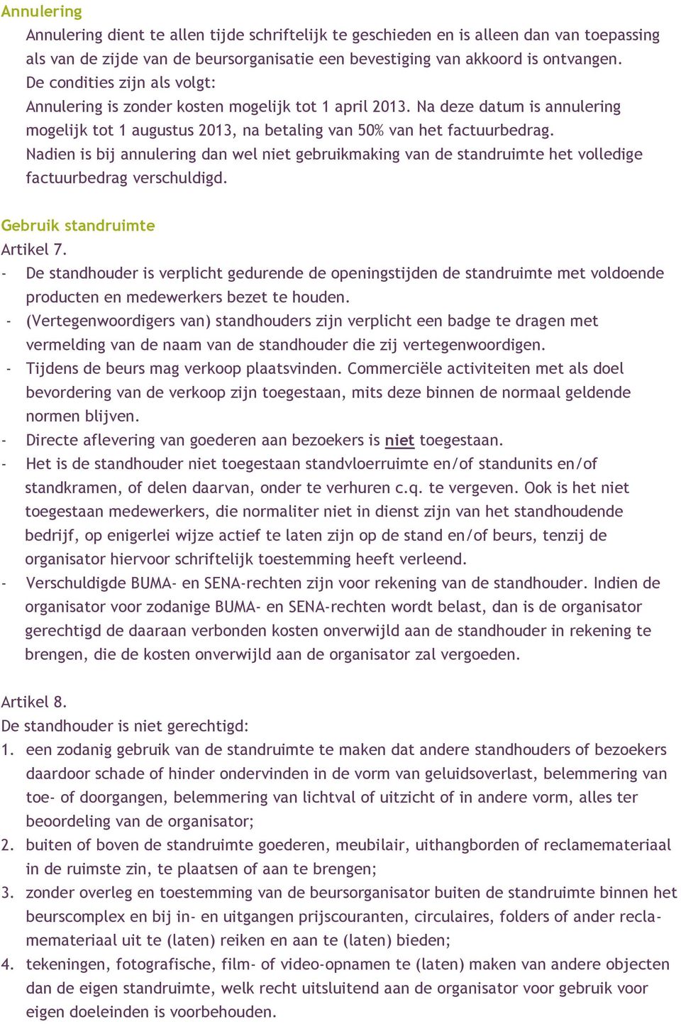 Nadien is bij annulering dan wel niet gebruikmaking van de standruimte het volledige factuurbedrag verschuldigd. Gebruik standruimte Artikel 7.