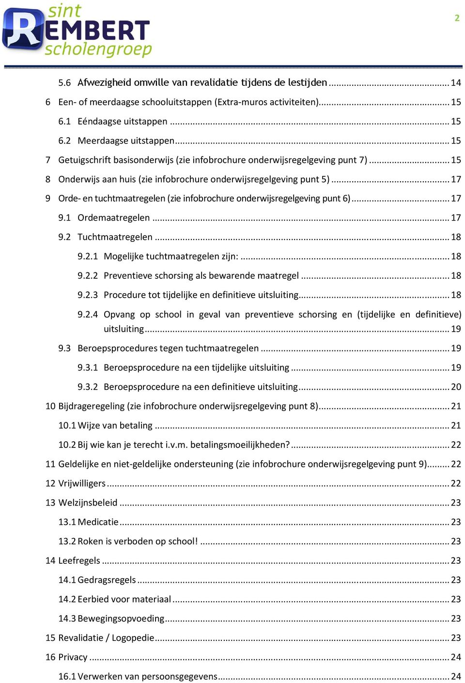 .. 17 9 Orde- en tuchtmaatregelen (zie infobrochure onderwijsregelgeving punt 6)... 17 9.1 Ordemaatregelen... 17 9.2 Tuchtmaatregelen... 18 9.2.1 Mogelijke tuchtmaatregelen zijn:... 18 9.2.2 Preventieve schorsing als bewarende maatregel.