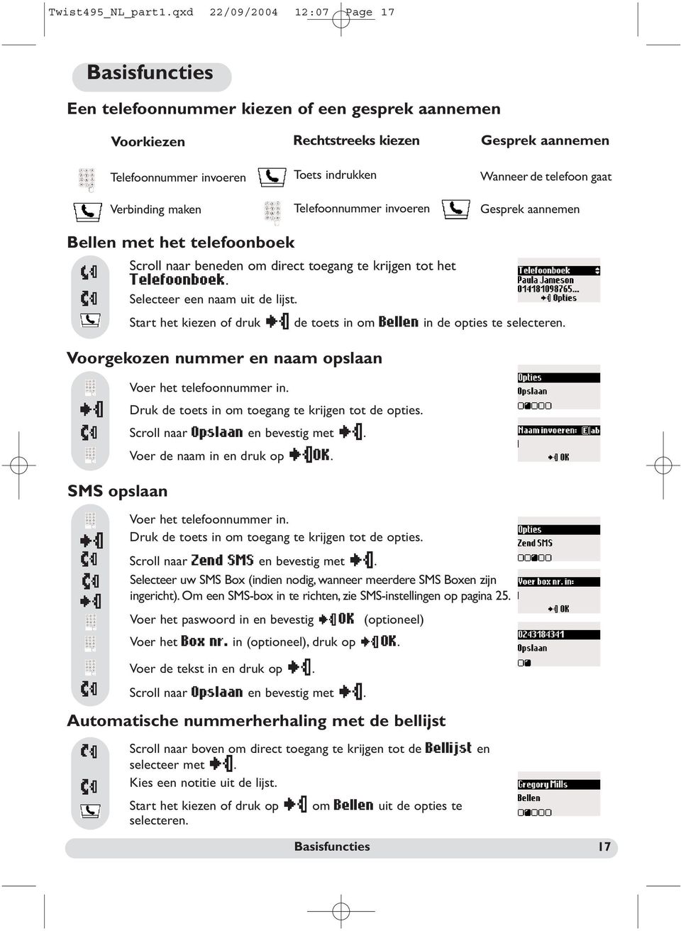 invoeren Gesprek aannemen Wanneer de telefoon gaat Gesprek aannemen Bellen met het telefoonboek SMS opslaan Scroll naar beneden om direct toegang te krijgen tot het Telefoonboek.