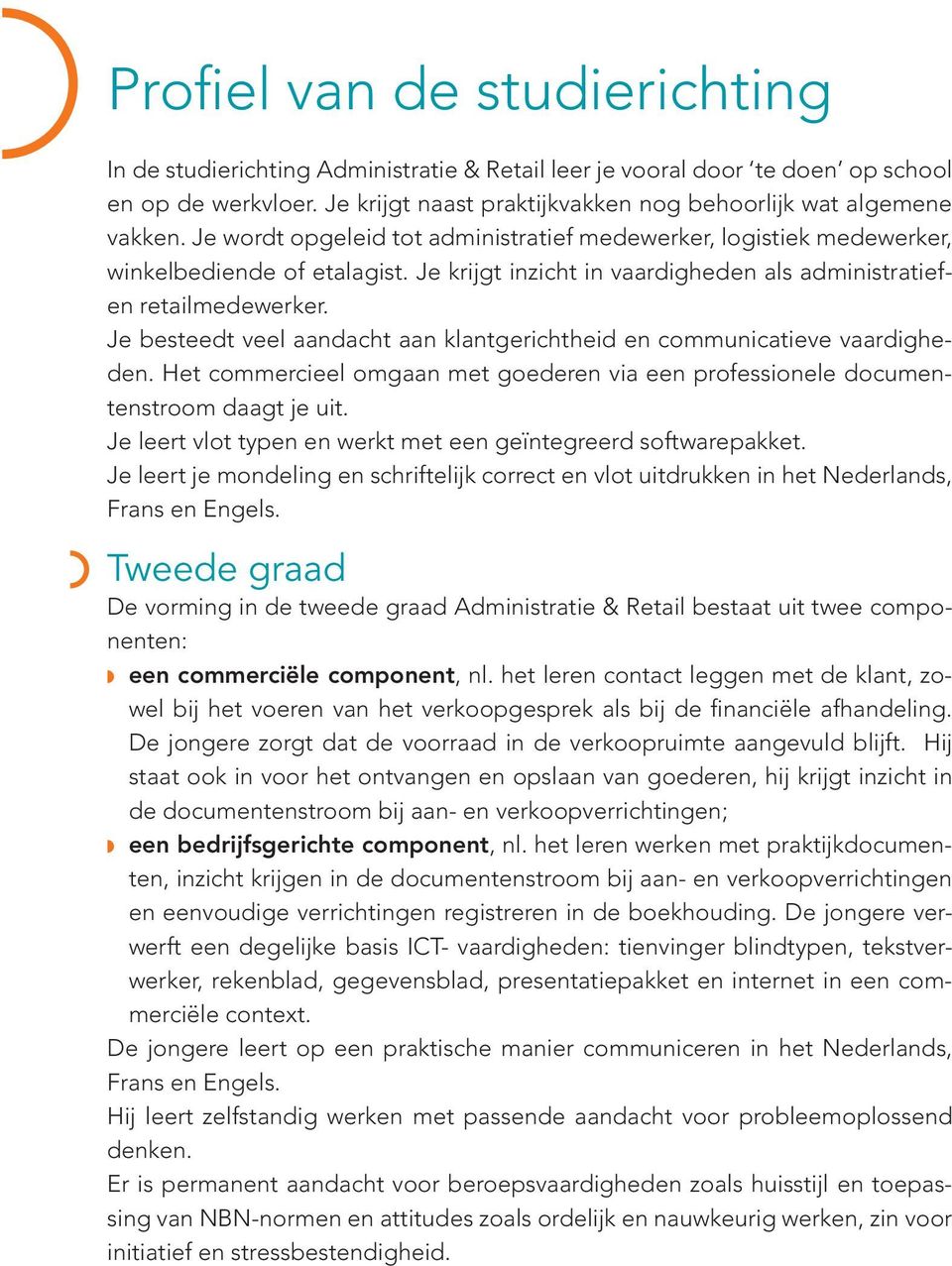 Je besteedt veel aandacht aan klantgerichtheid en communicatieve vaardigheden. Het commercieel omgaan met goederen via een professionele documentenstroom daagt je uit.