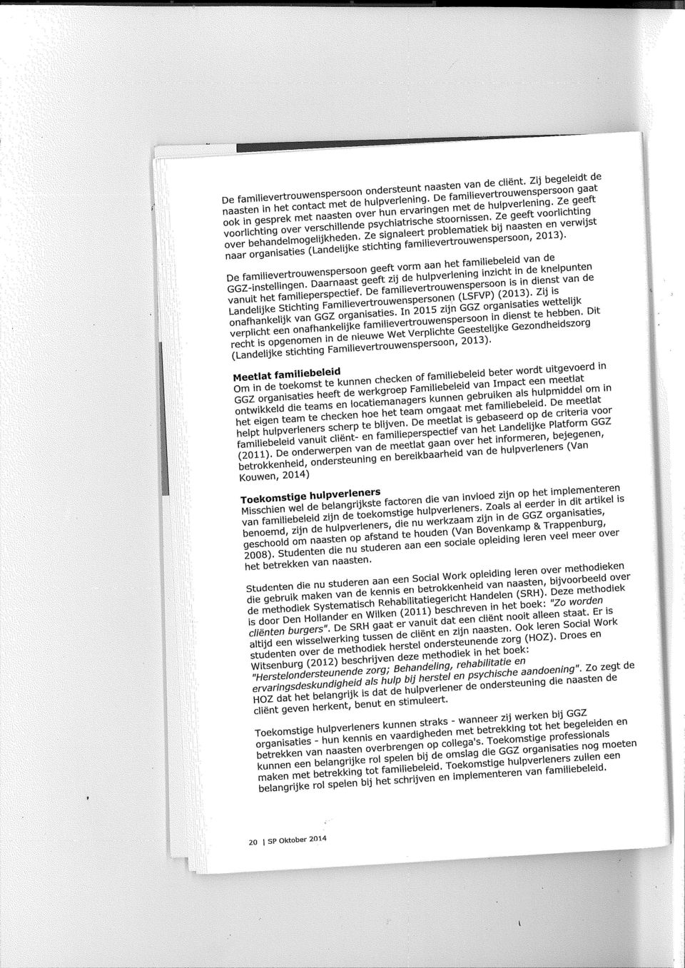 Ze geeft voorlichting overbehandelmogelijkheden. Ze signaleert problematiek bij naasten en verwijst naar organisaties (Landelijke stichting familievertrouwenspersoon, 2013).