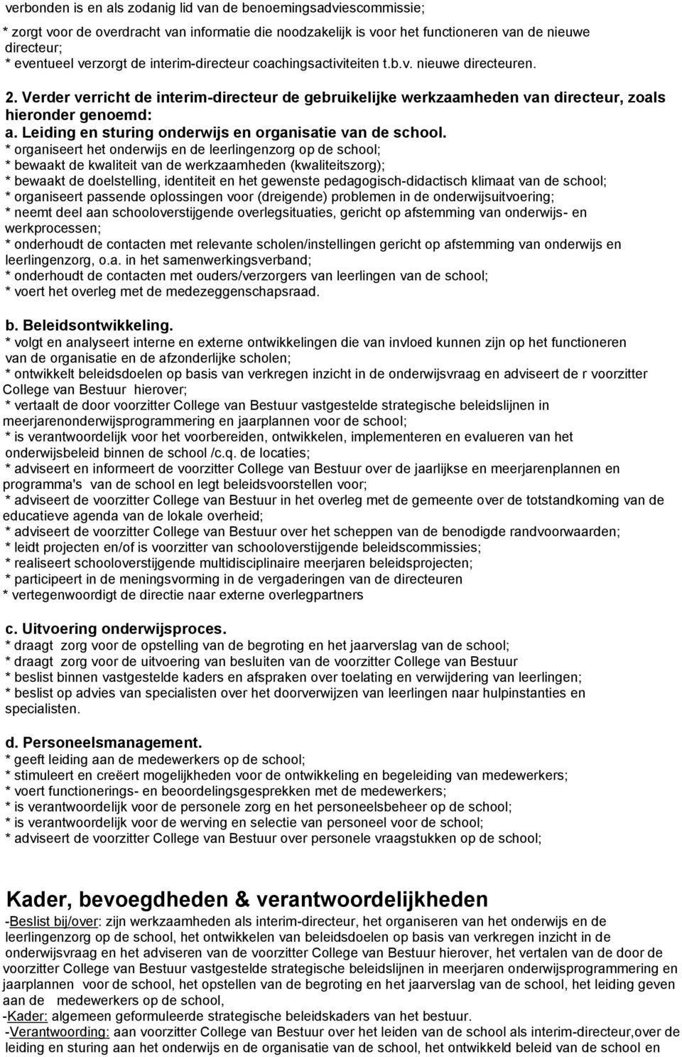 Leiding en sturing onderwijs en organisatie van de school.