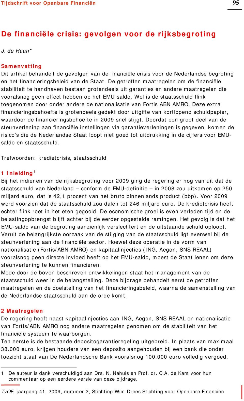 De getroffen maatregelen om de financiële stabiliteit te handhaven bestaan grotendeels uit garanties en andere maatregelen die vooralsnog geen effect hebben op het EMU-saldo.