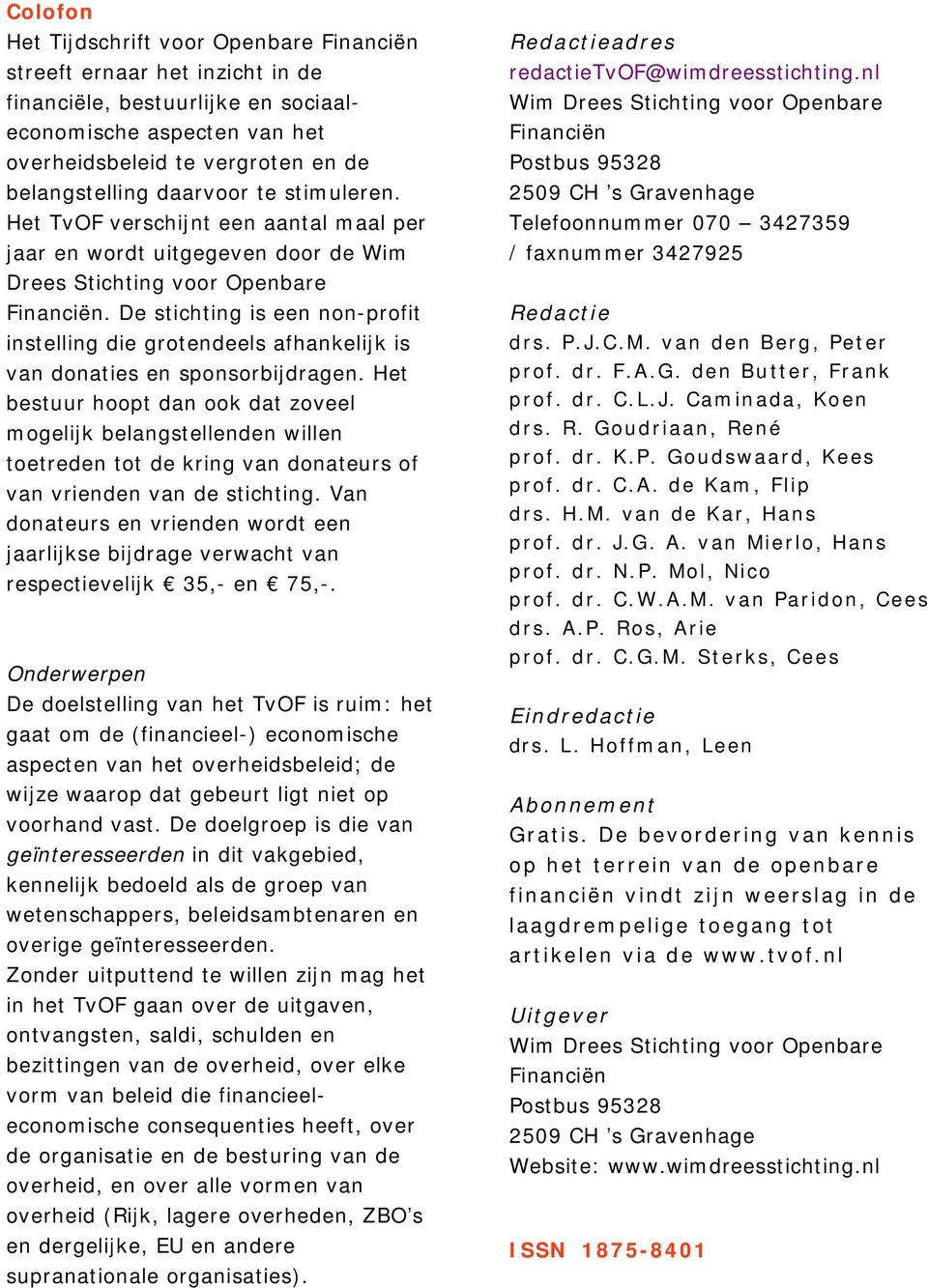 De stichting is een non-profit instelling die grotendeels afhankelijk is van donaties en sponsorbijdragen.