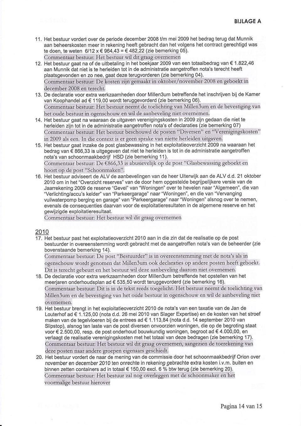 weten 6112 x 964,43 = 482,22 (zie bemerking 05). Commentaar bestuut: Het bestuur wil dit gmag ovememen 12. Hel bestuur gaat na of de uitbetaling in het boekjaar 2009 van een totaalbedrag van 1.