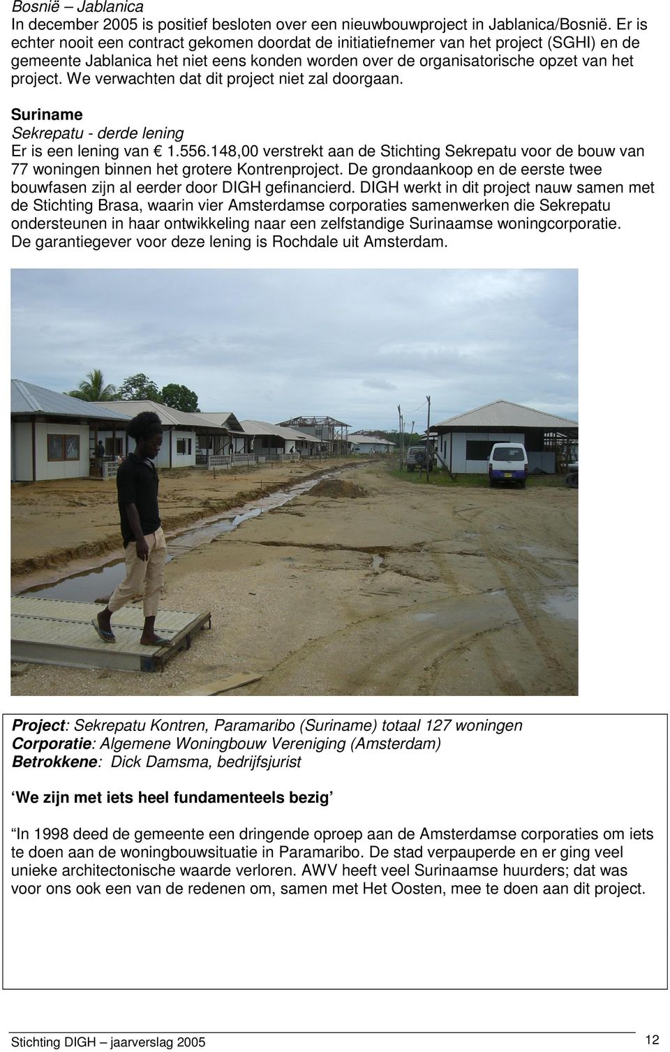 We verwachten dat dit project niet zal doorgaan. Suriname Sekrepatu - derde lening Er is een lening van 1.556.