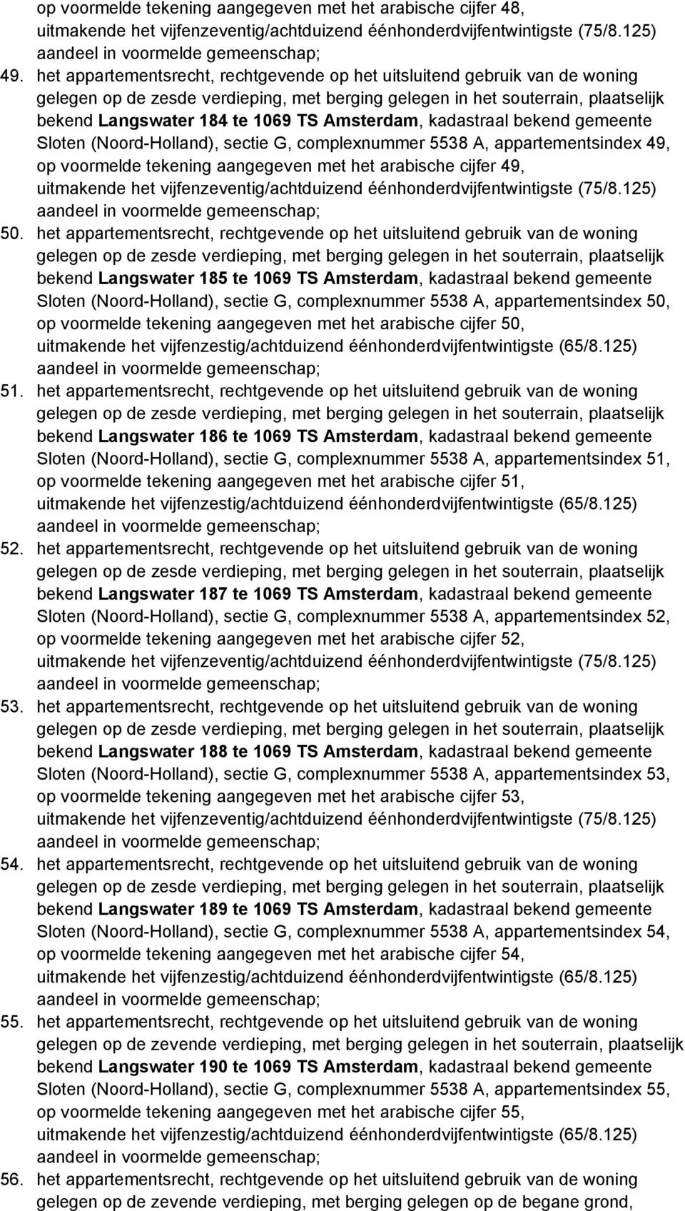 Amsterdam, kadastraal bekend gemeente Sloten (Noord-Holland), sectie G, complexnummer 5538 A, appartementsindex 49, op voormelde tekening aangegeven met het arabische cijfer 49, 50.