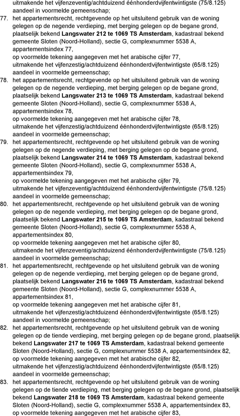 het appartementsrecht, rechtgevende op het uitsluitend gebruik van de woning gelegen op de negende verdieping, met berging gelegen op de begane grond, plaatselijk bekend Langswater 213 te 1069 TS