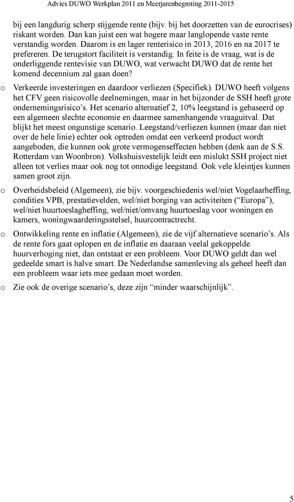 In feite is de vraag, wat is de nderliggende rentevisie van DUWO, wat verwacht DUWO dat de rente het kmend decennium zal gaan den? Verkeerde investeringen en daardr verliezen (Specifiek).