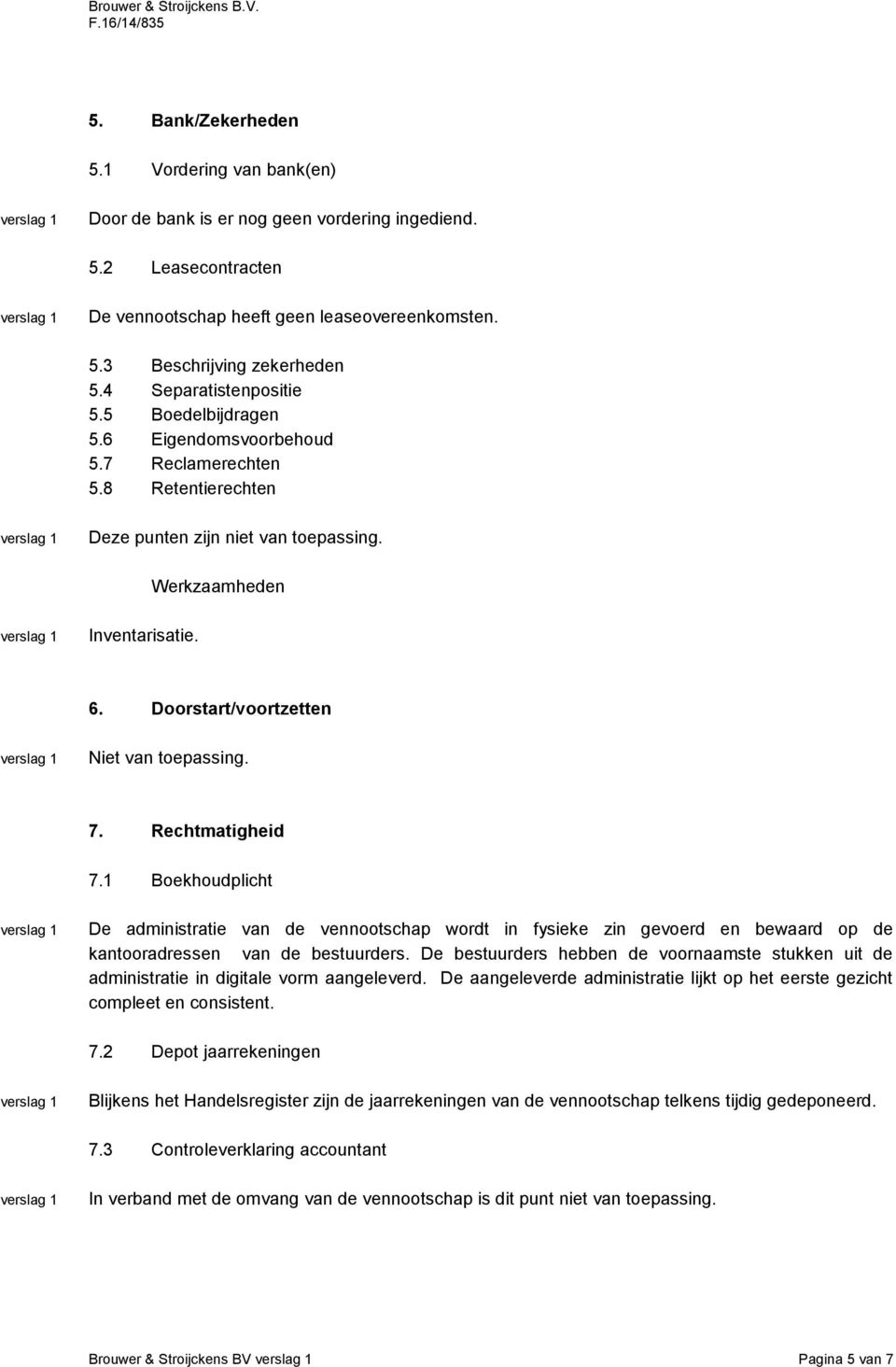 1 Boekhoudplicht De administratie van de vennootschap wordt in fysieke zin gevoerd en bewaard op de kantooradressen van de bestuurders.