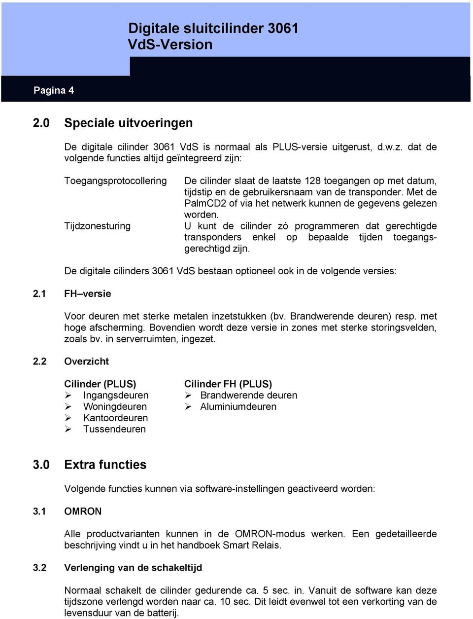 Met de PalmCD2 of via het netwerk kunnen de gegevens gelezen worden. U kunt de cilinder zó programmeren dat gerechtigde transponders enkel op bepaalde tijden toegangsgerechtigd zijn.