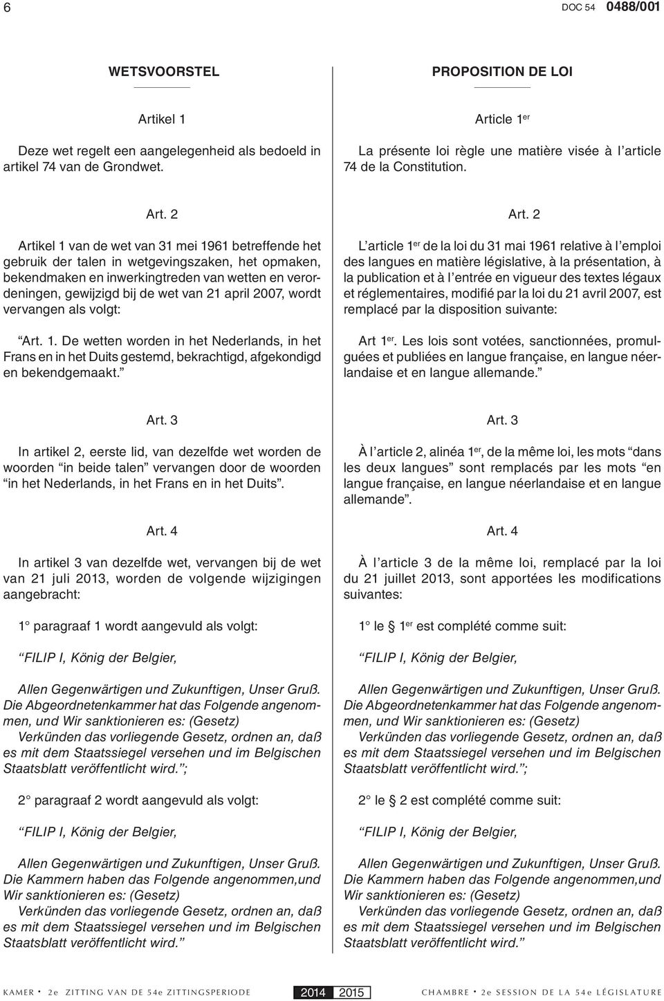 2 Artikel 1 van de wet van 31 mei 1961 betreffende het gebruik der talen in wetgevingszaken, het opmaken, bekendmaken en inwerkingtreden van wetten en verordeningen, gewijzigd bij de wet van 21 april