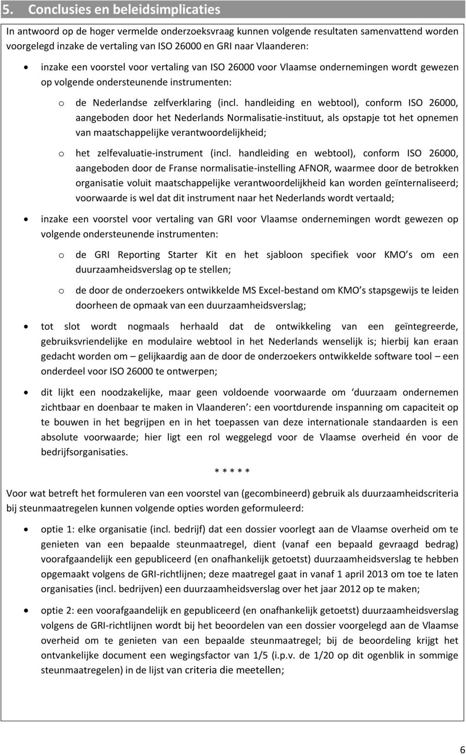 handleiding en webtool), conform ISO 26000, aangeboden door het Nederlands Normalisatie-instituut, als opstapje tot het opnemen van maatschappelijke verantwoordelijkheid; o het