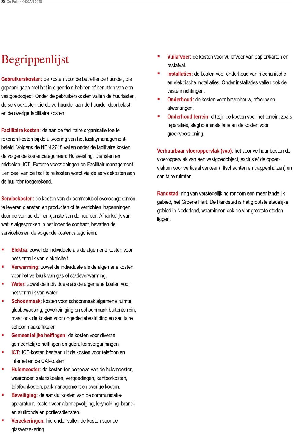 Facilitaire kosten: de aan de facilitaire organisatie toe te rekenen kosten bij de uitvoering van het facilitymanagementbeleid.