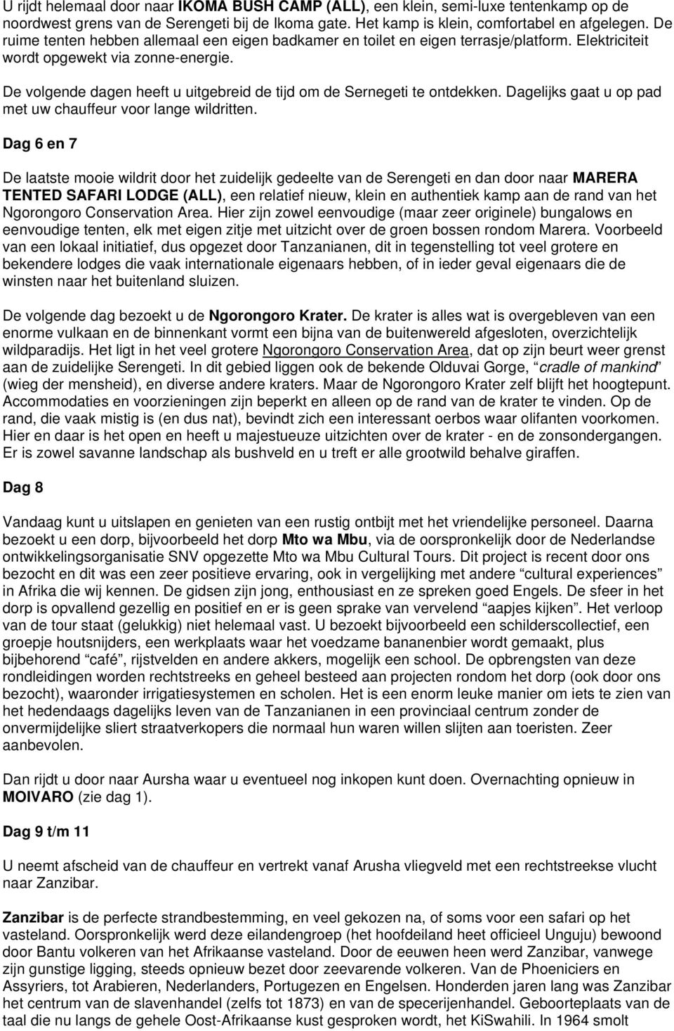 De volgende dagen heeft u uitgebreid de tijd om de Sernegeti te ontdekken. Dagelijks gaat u op pad met uw chauffeur voor lange wildritten.