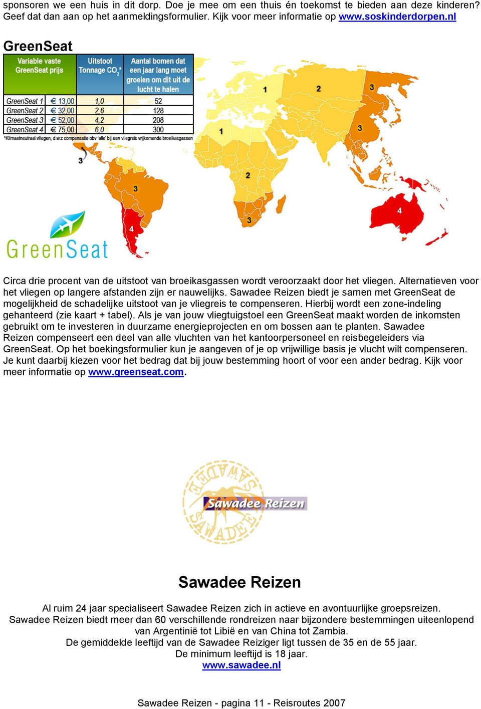 Sawadee Reizen biedt je samen met GreenSeat de mogelijkheid de schadelijke uitstoot van je vliegreis te compenseren. Hierbij wordt een zone-indeling gehanteerd (zie kaart + tabel).