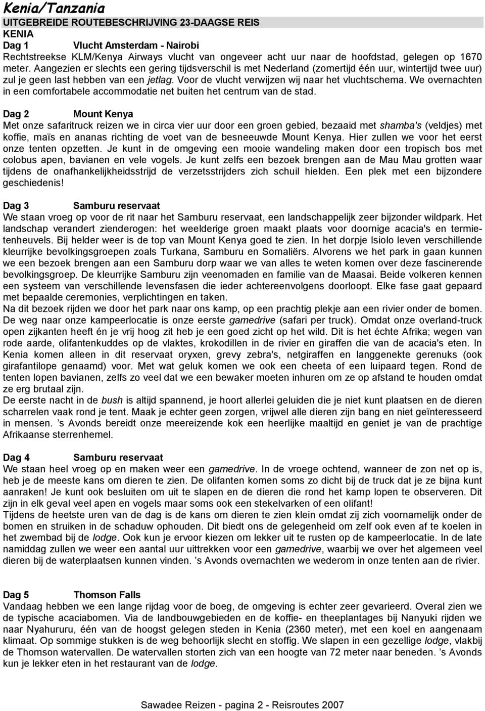 Voor de vlucht verwijzen wij naar het vluchtschema. We overnachten in een comfortabele accommodatie net buiten het centrum van de stad.