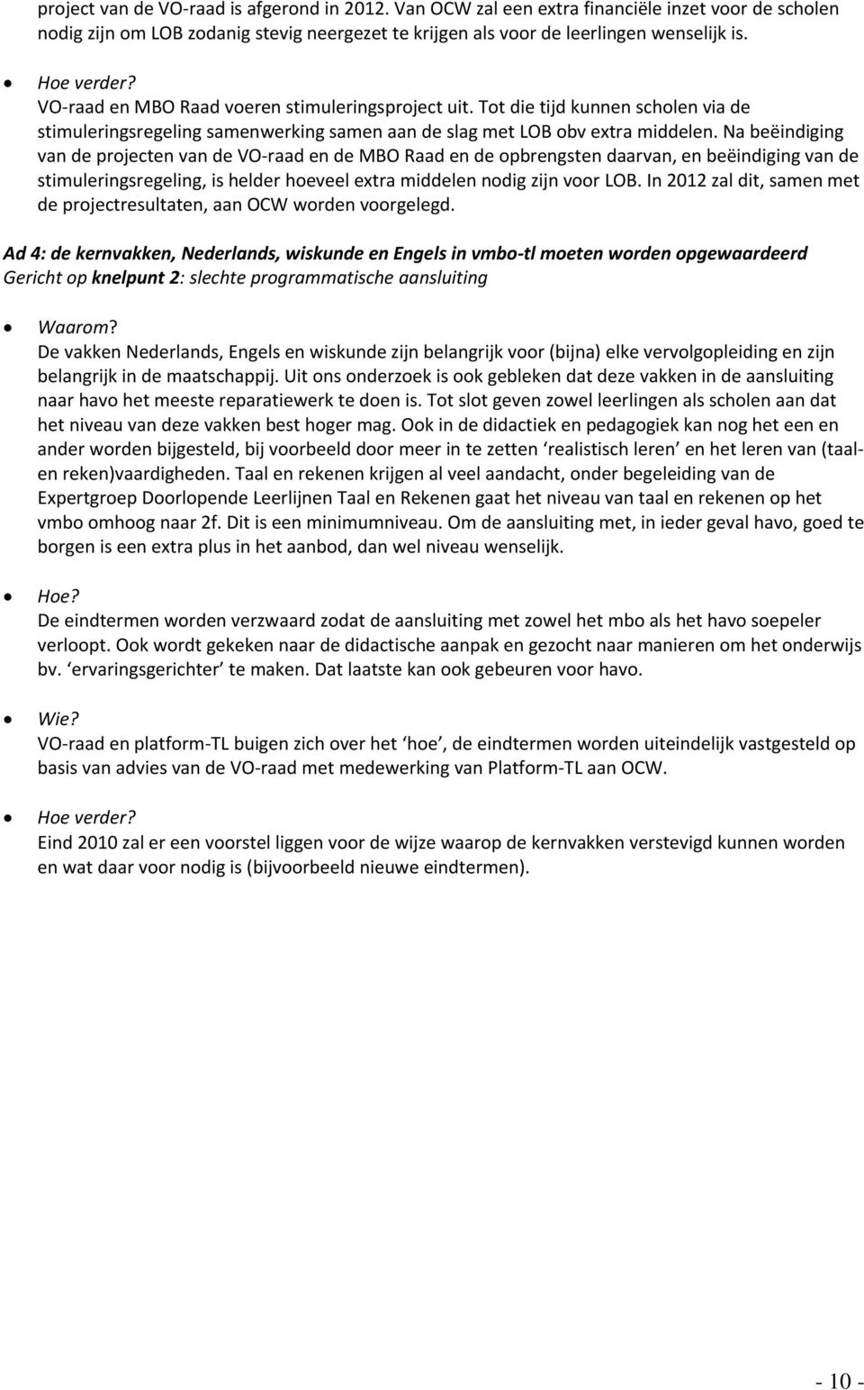 Na beëindiging van de projecten van de VO raad en de MBO Raad en de opbrengsten daarvan, en beëindiging van de stimuleringsregeling, is helder hoeveel extra middelen nodig zijn voor LOB.