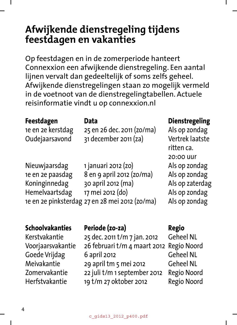 Actuele reisinformatie vindt u op connexxion.nl Feestdagen Data Dienstregeling 1e en 2e kerstdag 25 en 26 dec.