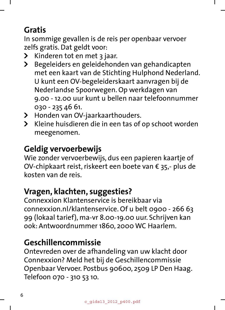 00 uur kunt u bellen naar telefoonnummer 030-235 46 61. ] Honden van OV-jaarkaarthouders. ] Kleine huisdieren die in een tas of op schoot worden meegenomen.