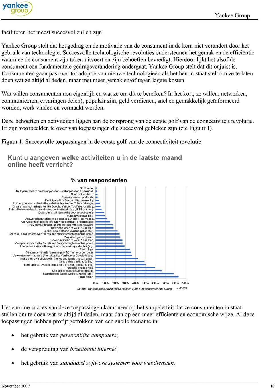 Hierdoor lijkt het alsof de consument een fundamentele gedragsverandering ondergaat. Yankee Group stelt dat dit onjuist is.